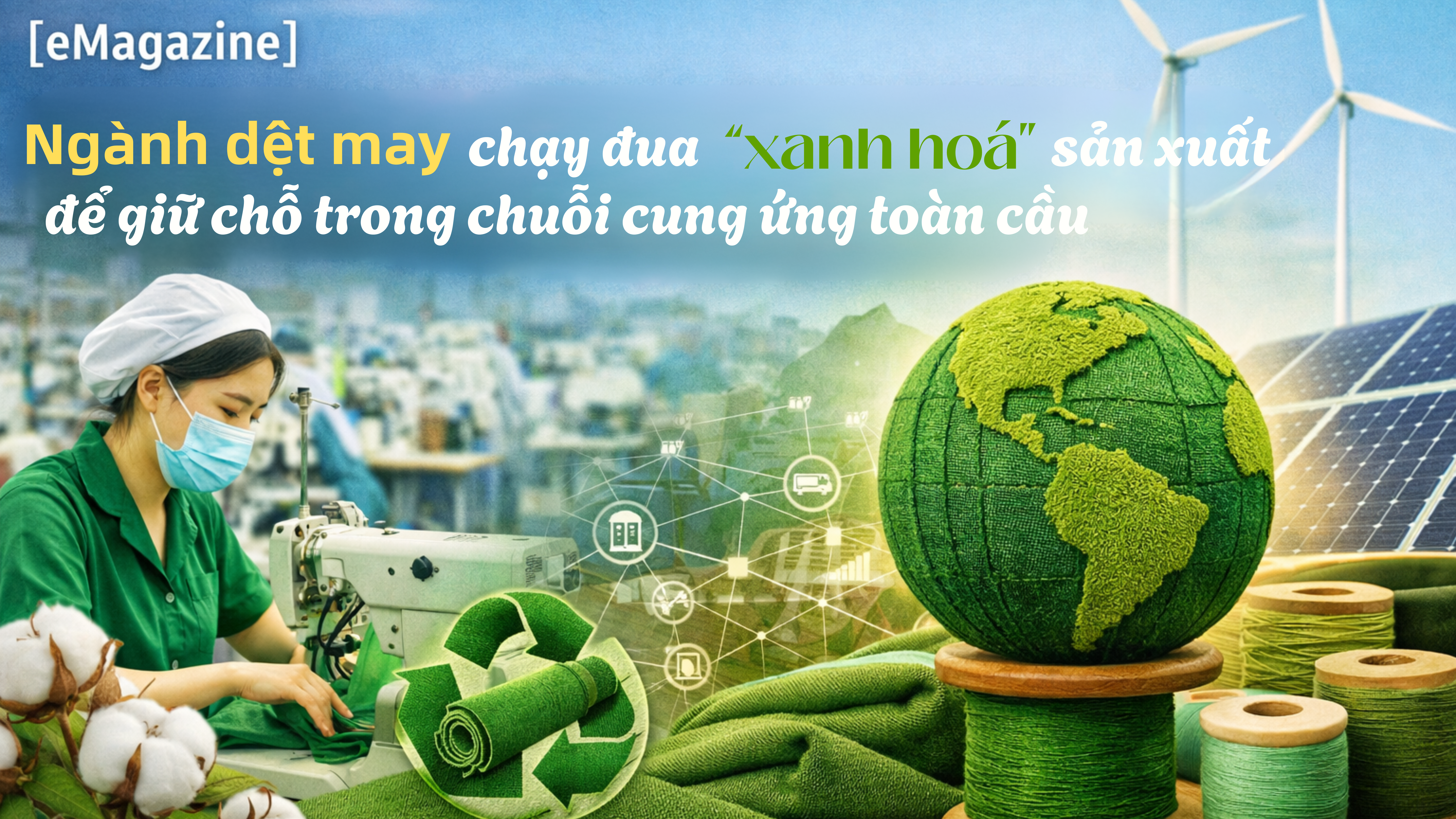 [eMagazine] Ngành dệt may chạy đua “xanh hóa” sản xuất để giữ chỗ trong chuỗi cung ứng toàn cầu