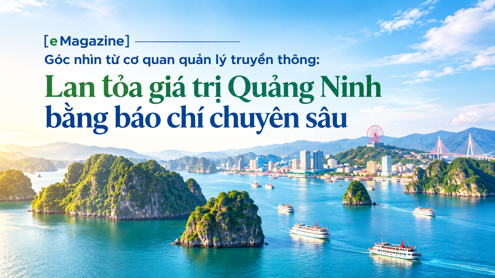 [eMagazine] Góc nhìn từ cơ quan quản lý truyền thông: Lan tỏa giá trị Quảng Ninh bằng báo chí chuyên sâu