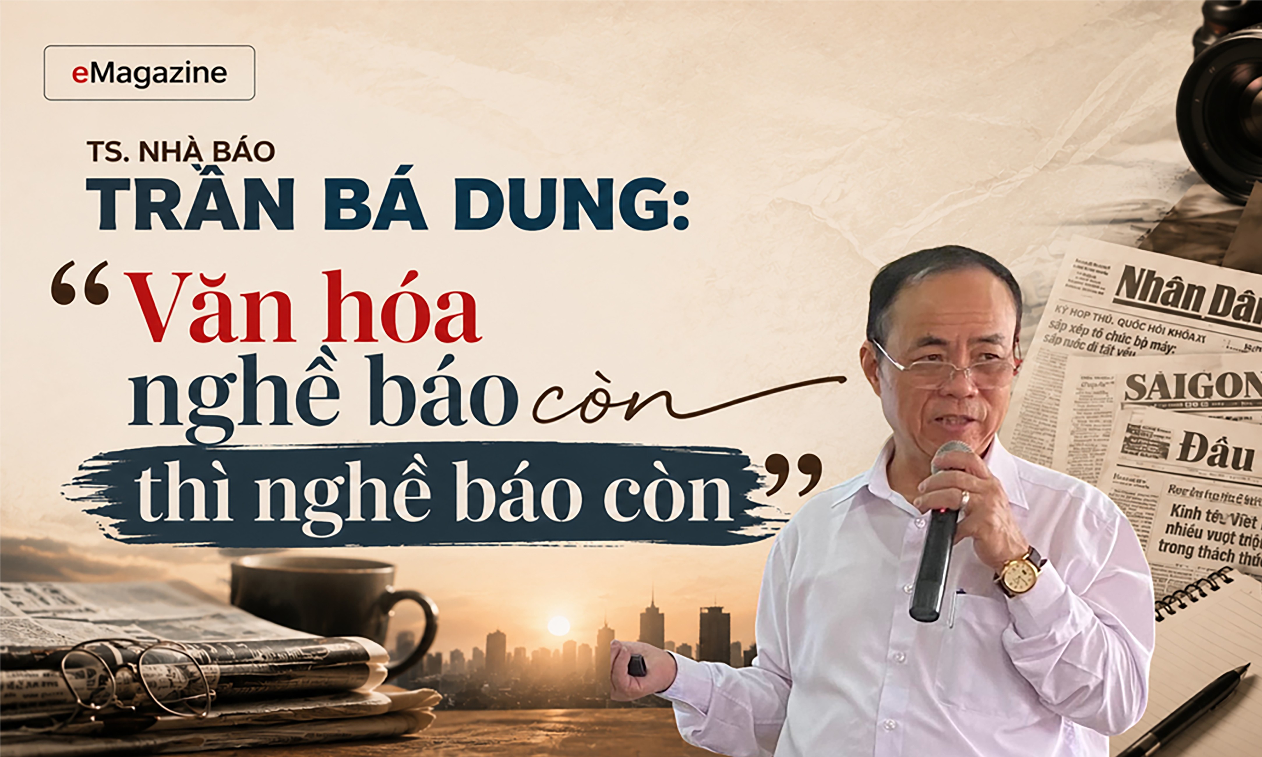 [eMagazine] TS. Nhà báo Trần Bá Dung: “Văn hóa nghề báo còn thì nghề báo còn”