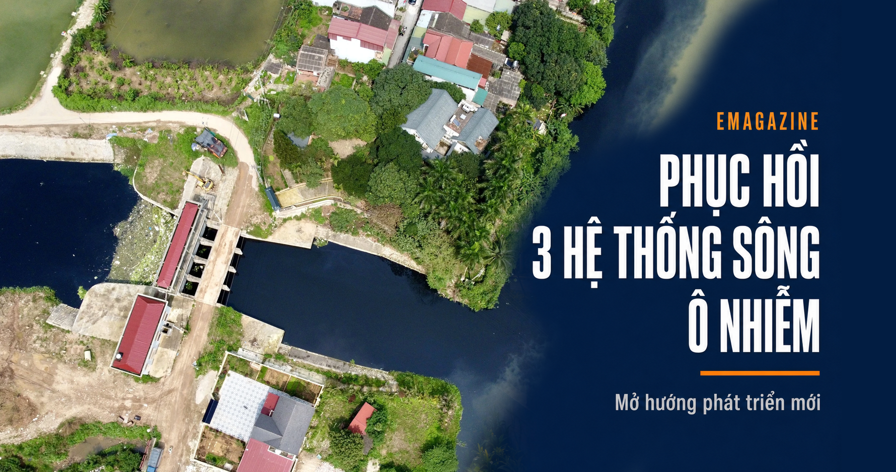 [Emagazine] Phục hồi ba hệ thống sông ô nhiễm, mở hướng phát triển mới