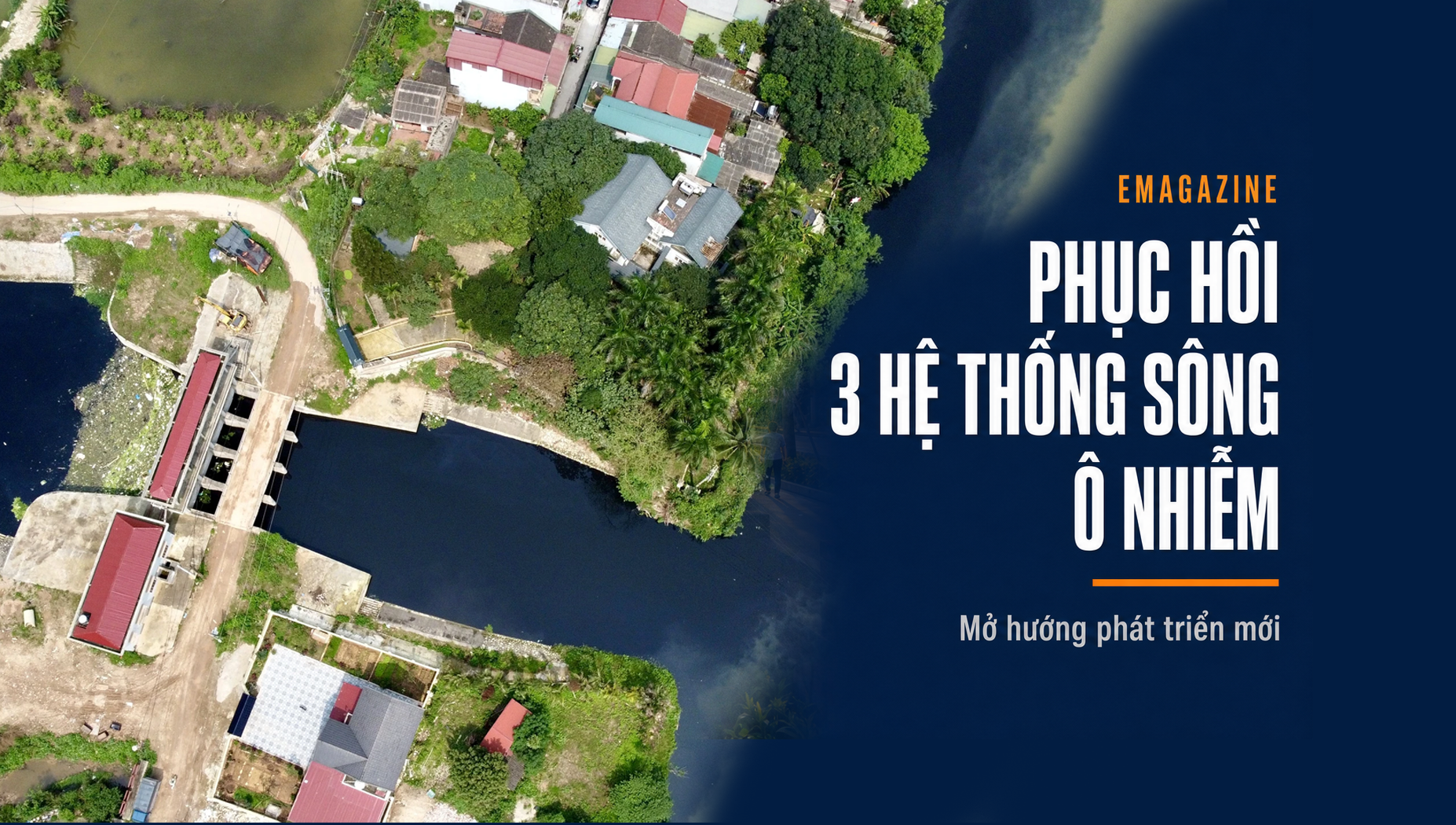 [Emagazine] Phục hồi ba hệ thống sông ô nhiễm, mở hướng phát triển mới