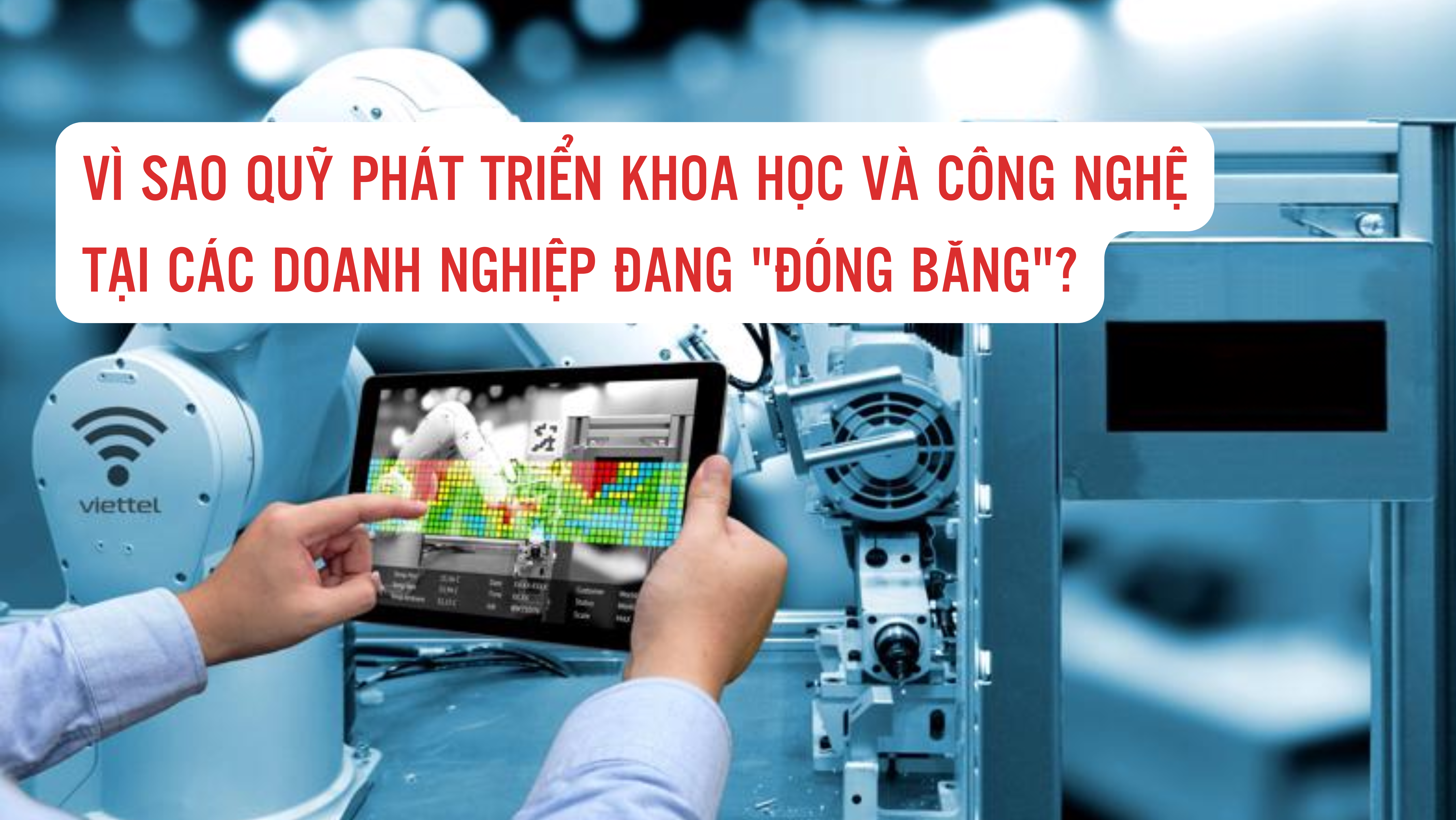 Vì sao quỹ phát triển khoa học và công nghệ tại các doanh nghiệp đang "đóng băng"?