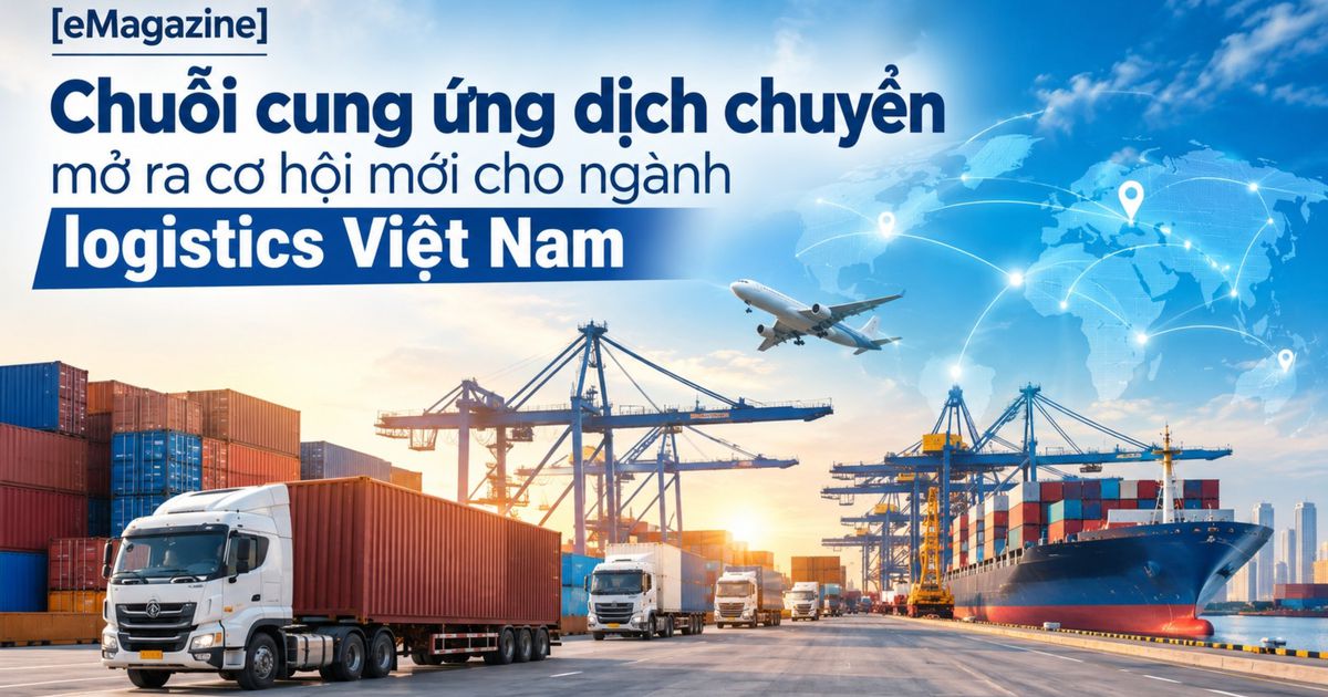 Chuỗi cung ứng dịch chuyển mở ra cơ hội mới cho ngành logistics Việt Nam
