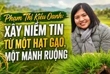 Phạm Thị Kiều Oanh: Xây niềm tin từ một hạt gạo, một mảnh ruộng
