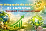 [eMagazine] Khơi thông nguồn vốn dài hạn cho doanh nghiệp trong hành trình chuyển đổi xanh