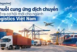 [eMagazine] Chuỗi cung ứng dịch chuyển mở ra cơ hội mới cho ngành logistics Việt Nam