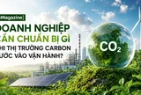 [eMagazine] Doanh nghiệp cần chuẩn bị gì khi thị trường carbon bước vào vận hành?