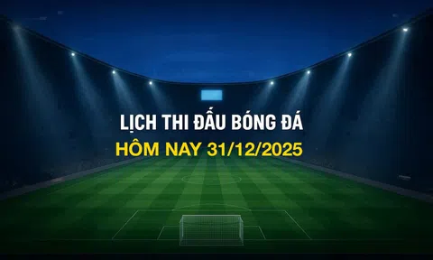 Lịch thi đấu bóng đá hôm nay 31/12/2025 và rạng sáng 1/1/2026