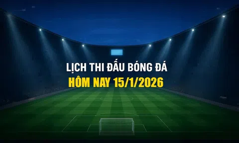 Lịch thi đấu bóng đá hôm nay 15/1/2025 và rạng sáng 16/1/2026