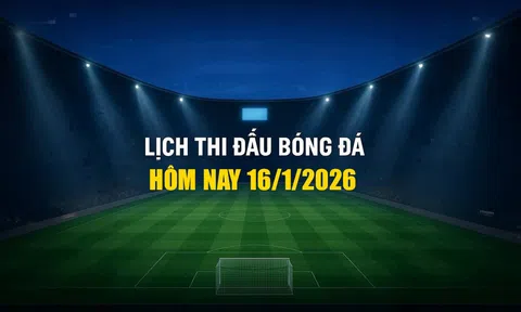 Lịch thi đấu bóng đá hôm nay 16/1/2026 và rạng sáng 17/1/2026