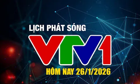 Lịch phát sóng VTV1 hôm nay ngày 26/1/2026