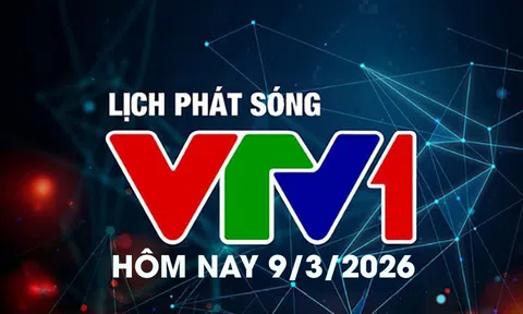 Lịch phát sóng VTV1 hôm nay ngày 9/3/2026