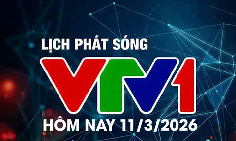 Lịch phát sóng VTV1 hôm nay ngày 11/3/2026