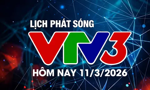 Lịch phát sóng VTV3 hôm nay ngày 11/3/2026