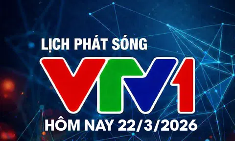 Lịch phát sóng VTV1 hôm nay ngày 22/3/2026