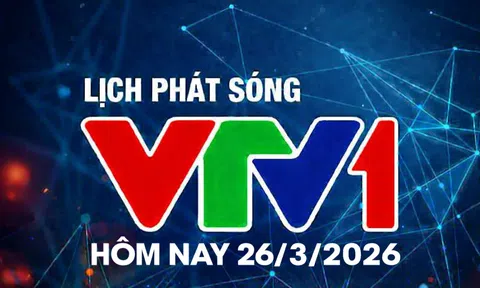 Lịch phát sóng VTV1 hôm nay ngày 26/3/2026