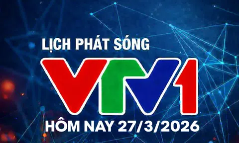 Lịch phát sóng VTV1 hôm nay ngày 27/3/2026