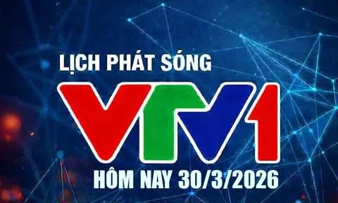 Lịch phát sóng VTV1 hôm nay ngày 30/3/2026