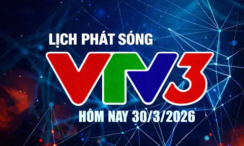 Lịch phát sóng VTV3 hôm nay ngày 30/3/2026