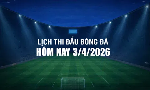 Lịch thi đấu bóng đá hôm nay 3/4/2026 và rạng sáng 4/4/2026