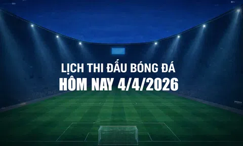 Lịch thi đấu bóng đá hôm nay 4/4/2026 và rạng sáng 5/4/2026