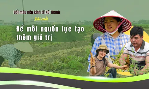 Đổi màu nền kinh tế xứ Thanh – Bài 5: Để mỗi nguồn lực tạo thêm giá trị