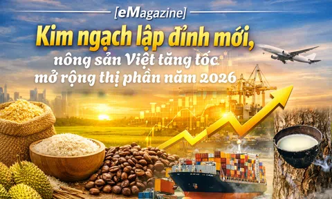 [eMagazine] Kim ngạch lập đỉnh mới, nông sản Việt tăng tốc mở rộng thị phần năm 2026