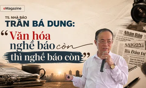 [eMagazine] TS. Nhà báo Trần Bá Dung: “Văn hóa nghề báo còn thì nghề báo còn”