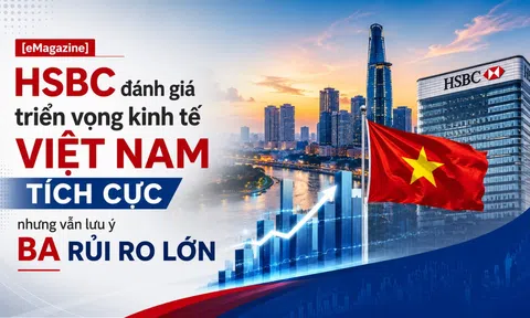 [eMagazine] HSBC đánh giá triển vọng kinh tế Việt Nam tích cực nhưng vẫn lưu ý ba rủi ro lớn