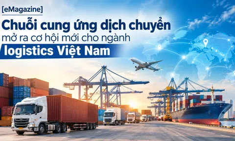 [eMagazine] Chuỗi cung ứng dịch chuyển mở ra cơ hội mới cho ngành logistics Việt Nam