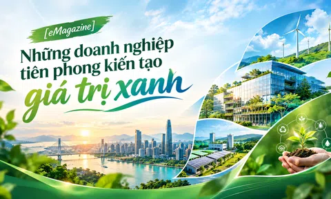 [eMagazine] Những doanh nghiệp tiên phong kiến tạo giá trị xanh