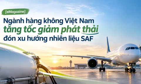 [eMagazine] Ngành hàng không Việt Nam tăng tốc giảm phát thải, đón xu hướng nhiên liệu SAF