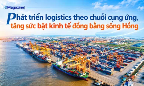 [eMagazine] Phát triển logistics theo chuỗi cung ứng, tăng sức bật kinh tế đồng bằng sông Hồng