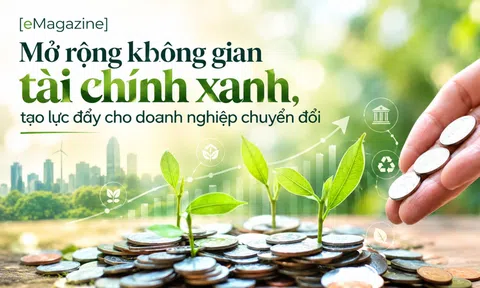 [eMagazine] Mở rộng không gian tài chính xanh, tạo lực đẩy cho doanh nghiệp chuyển đổi