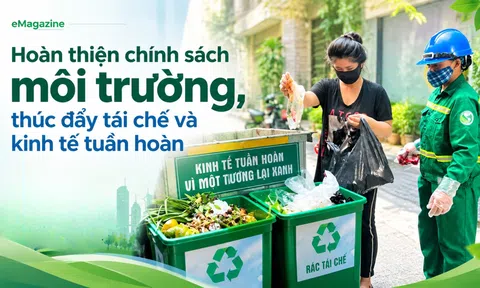 [eMagazine] Hoàn thiện chính sách môi trường, thúc đẩy tái chế và kinh tế tuần hoàn