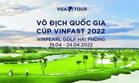 Giải Vô địch Golf Quốc gia – Cúp Vinfast 2022 sắp diễn ra tại Hải Phòng