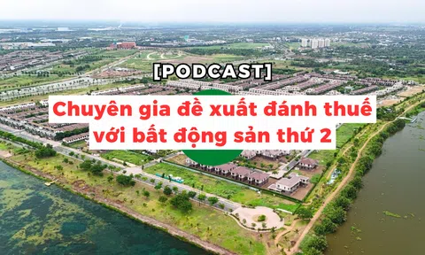 [Podcast] Chuyên gia đề xuất đánh thuế với bất động sản thứ 2