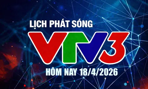 Lịch phát sóng VTV3 hôm nay ngày 18/4/2026