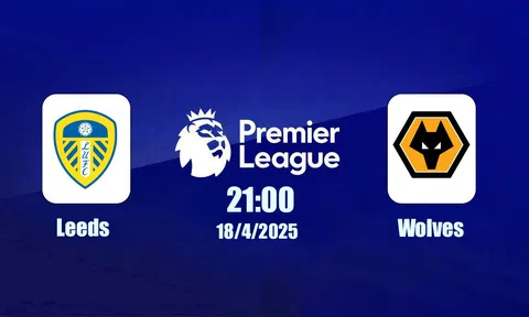 Trực tiếp bóng đá Leeds vs Wolves Ngoại hạng Anh 21h00, 18/4/2026