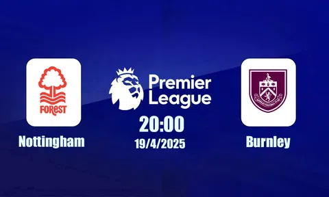 Trực tiếp bóng đá  Nottingham vs Burnley Ngoại hạng Anh 20h00, 19/4/2026