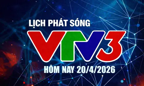 Lịch phát sóng VTV3 hôm nay ngày 20/4/2026