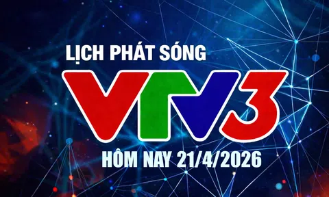 Lịch phát sóng VTV3 hôm nay ngày 21/4/2026