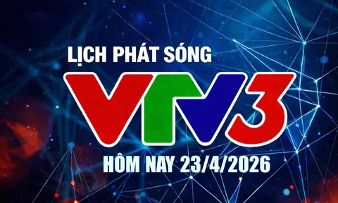Lịch phát sóng VTV3 hôm nay ngày 23/4/2026