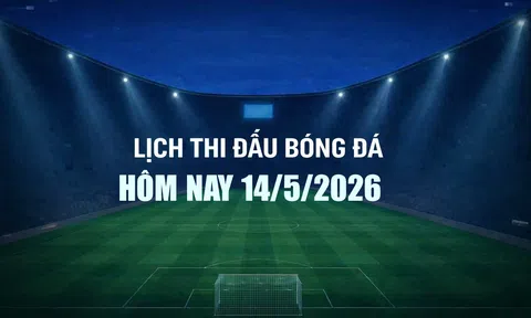 Lịch thi đấu bóng đá hôm nay 14/5/2026 và rạng sáng 15/5/2026