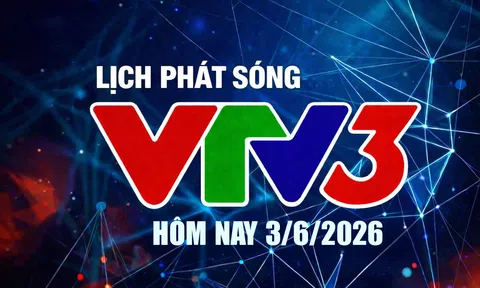 Lịch phát sóng VTV3 hôm nay ngày 3/6/2026