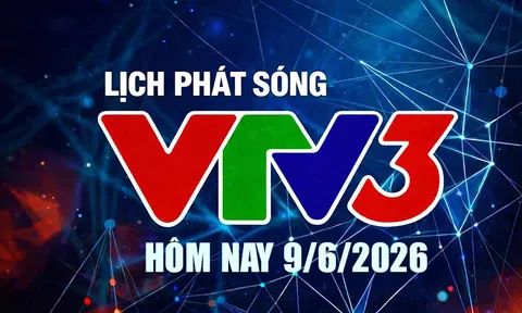 Lịch phát sóng VTV3 hôm nay ngày 9/6/2026