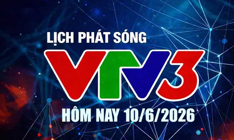 Lịch phát sóng VTV3 hôm nay ngày 10/6/2026