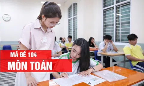 Đáp án, Đề thi môn Toán - mã đề 104 kỳ thi tốt nghiệp THPT 2026 nhanh, chính xác