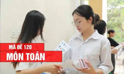Đáp án, Đề thi môn Toán - mã đề 120 kỳ thi tốt nghiệp THPT 2026 nhanh, chính xác