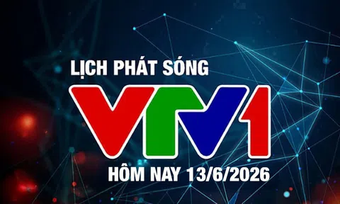 Lịch phát sóng VTV1 hôm nay ngày 13/6/2026